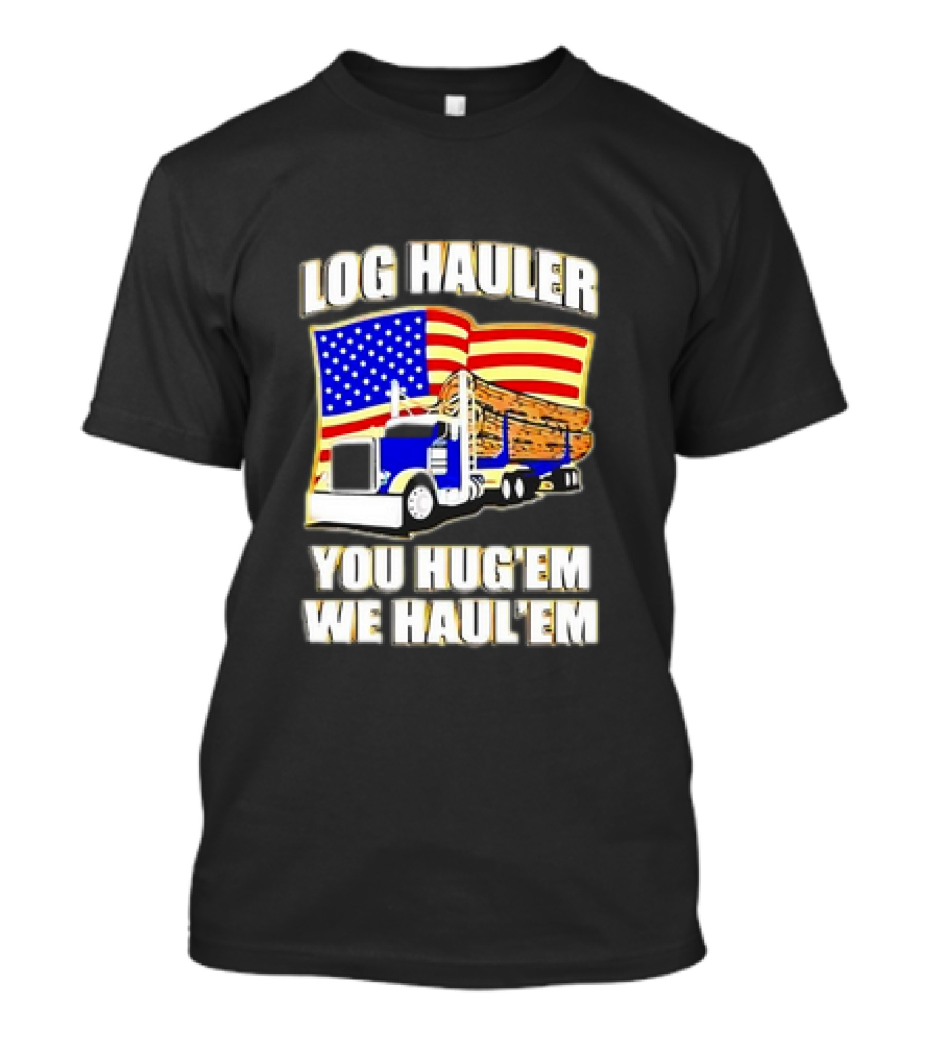Log Hauler Truck American Flag You Hug’em We Haul’em T-Shirt