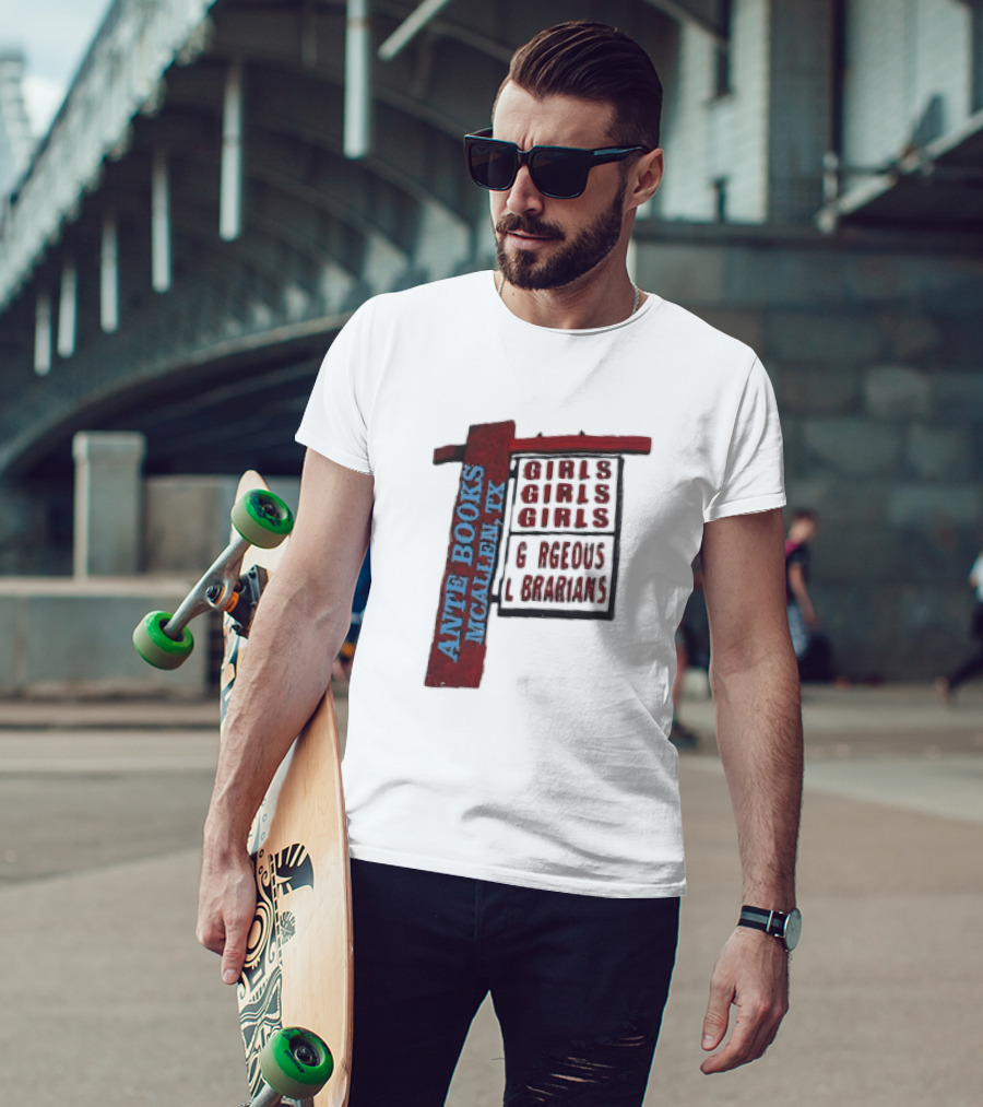 Ante Books Mcallen TX Girls Girls Girls Gorgeous Librarians T-Shirt