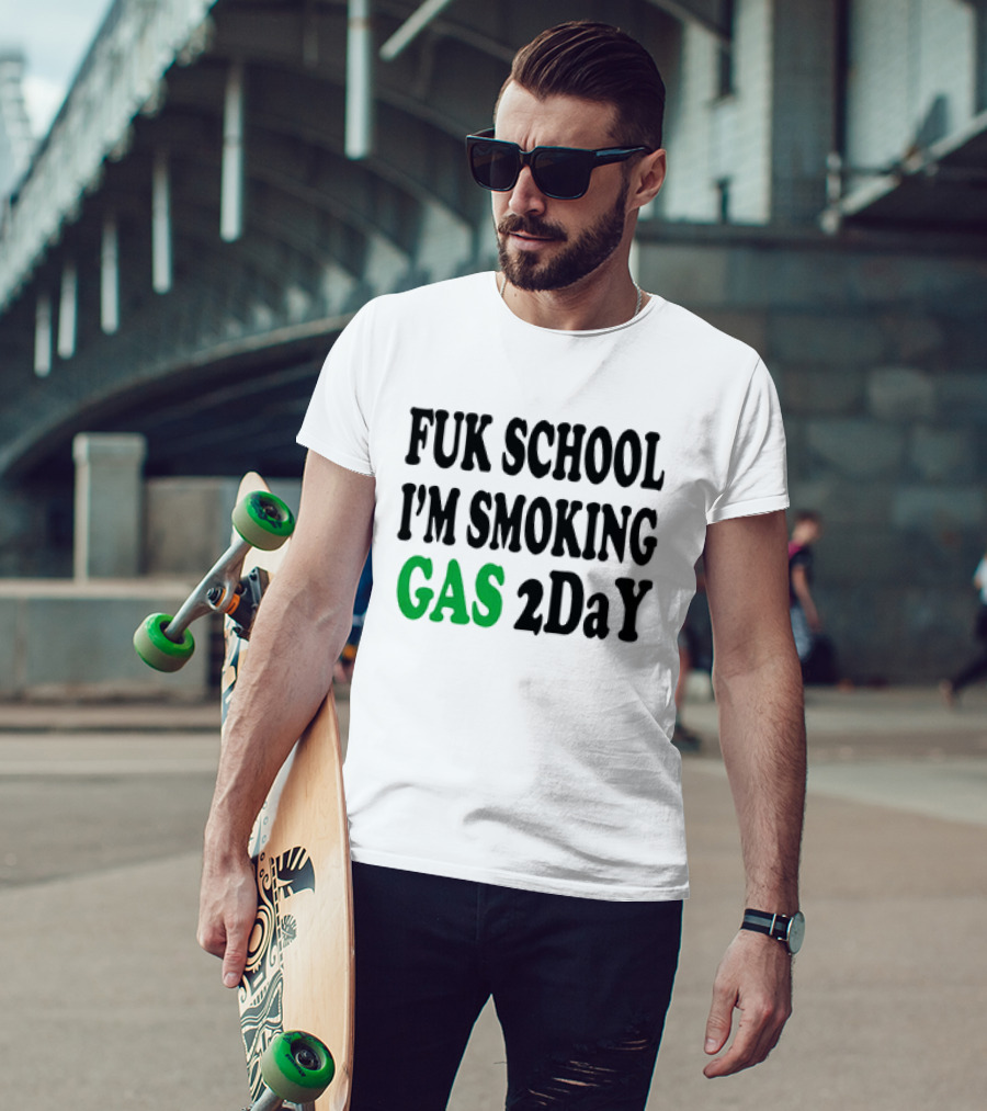 Fuk School I'm Smoking Gas 2DaY T-Shirt