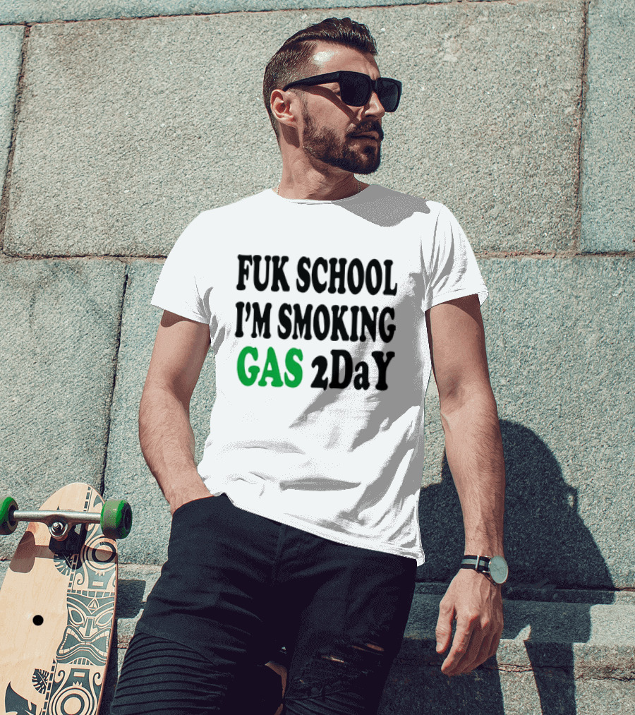 Fuk School I'm Smoking Gas 2DaY T-Shirt