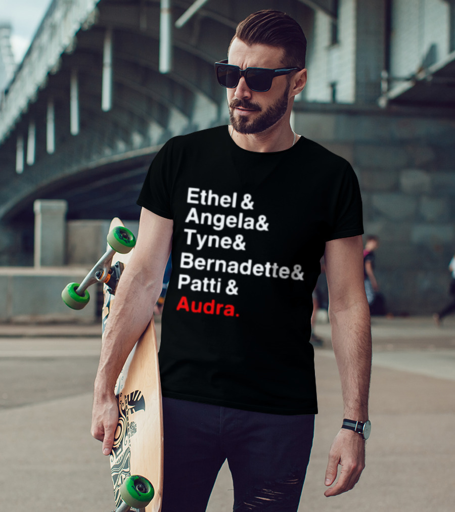 Ethel And Angela And Tyne And Bernadette And Patti And Audra T-Shirt