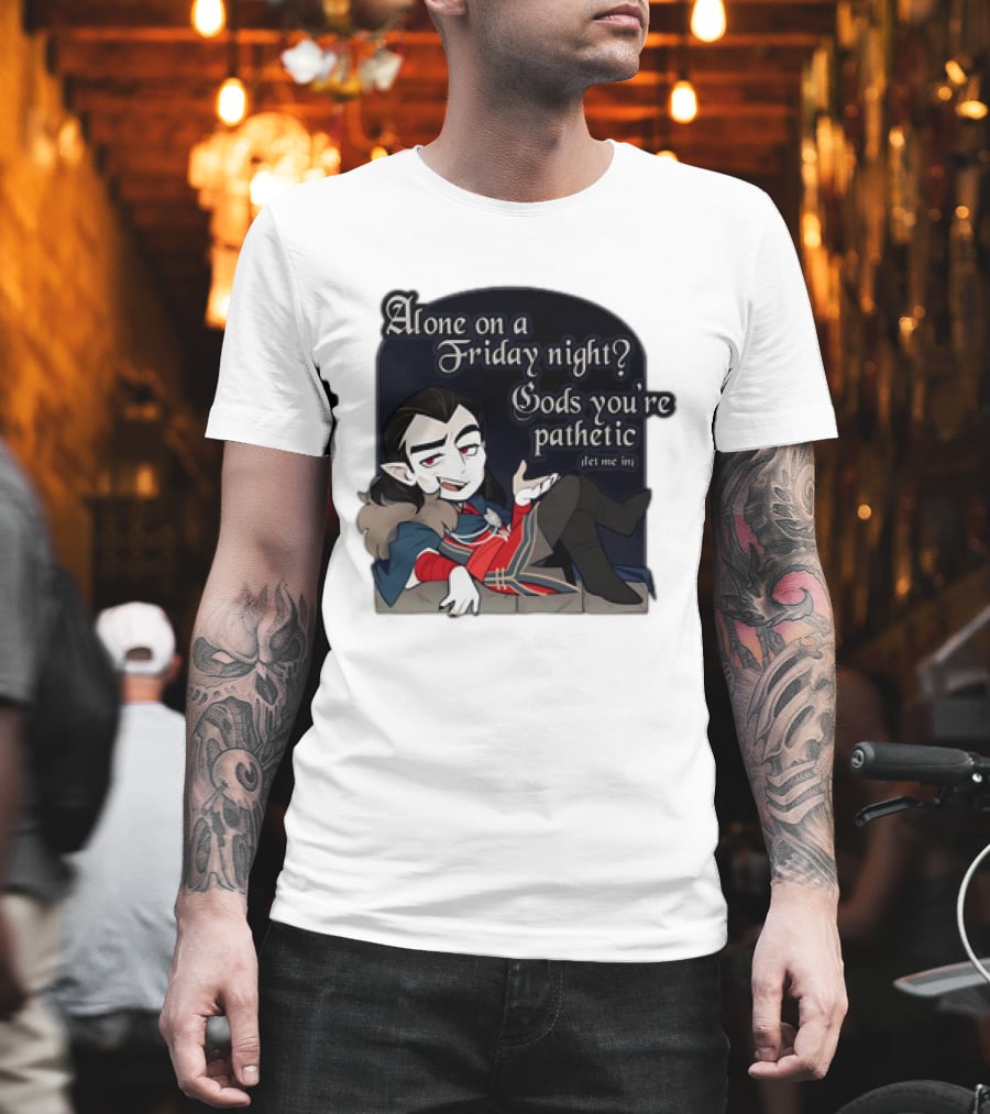 Alone on a Friday Night? Gods You're Pathetic Let Me In Vampire Character with Cloak and Fangs T-Shirt