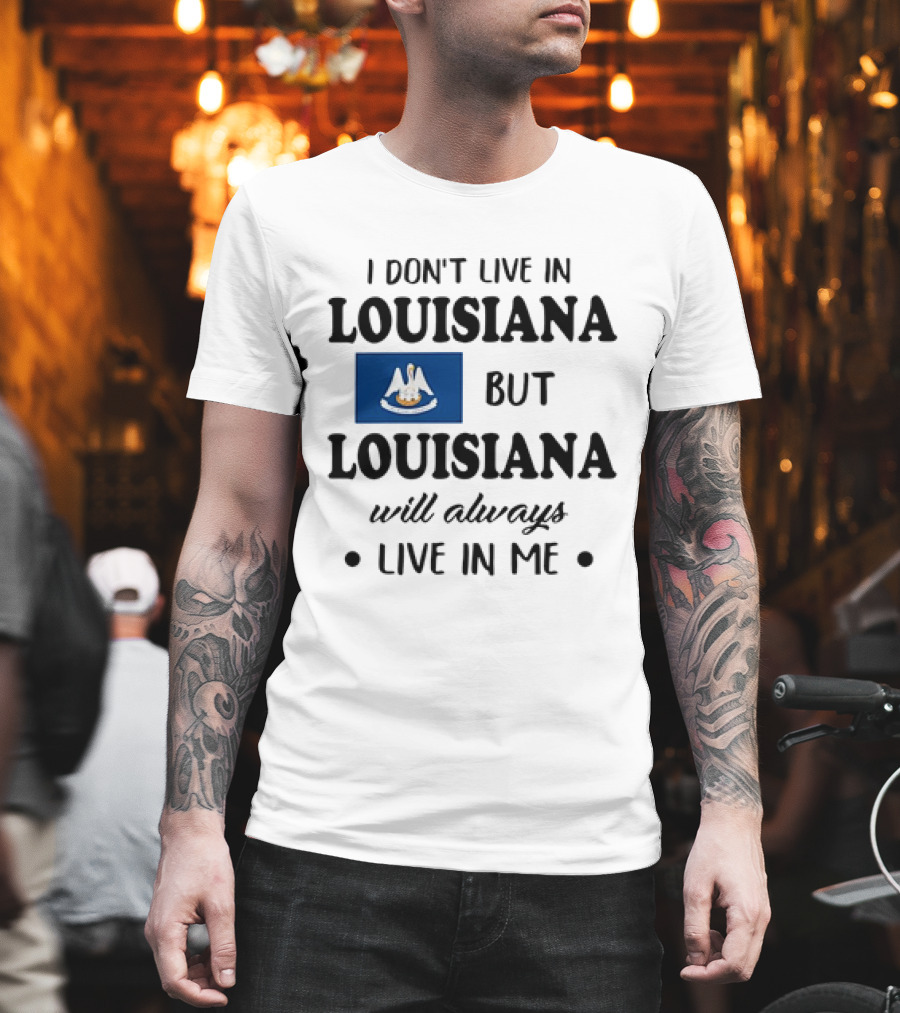 I Don't Live in Louisiana But Louisiana Will Always Live in Me Flag Pelican State T-Shirt