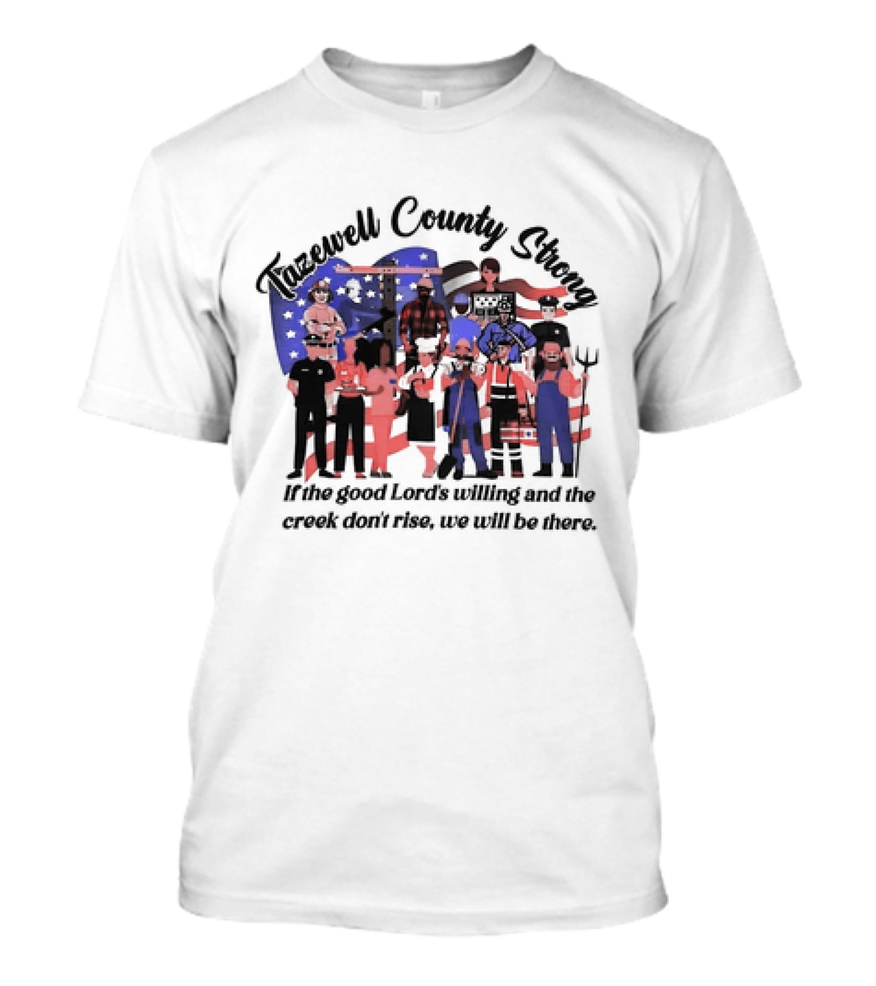 Tazewell County Strong If The Good Lord’s Willing And The Creek Don’t Rise We Will Be There USA Flag Worker Figures T-Shirt