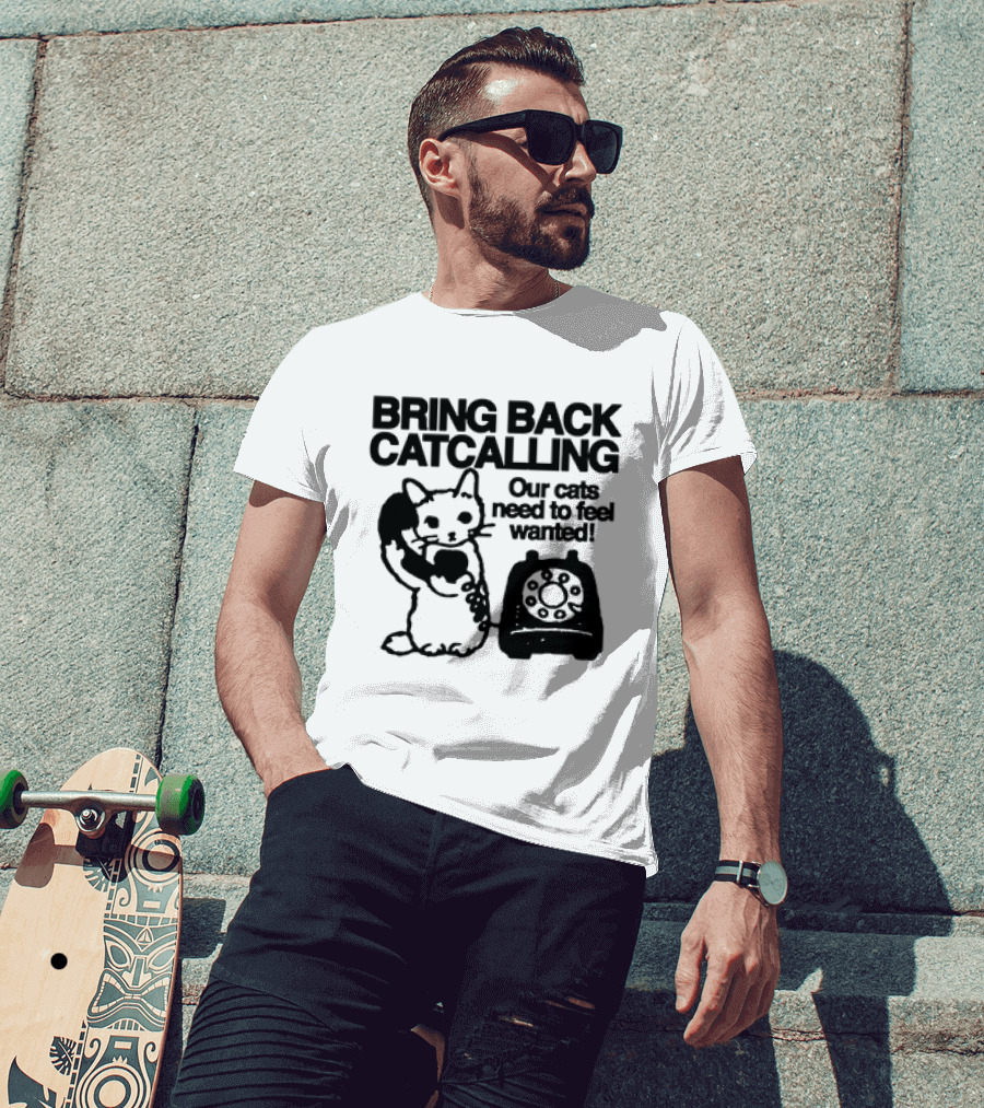 Bring Back Catcalling Our Cats Need To Feel Wanted Telephone Cat T-Shirt