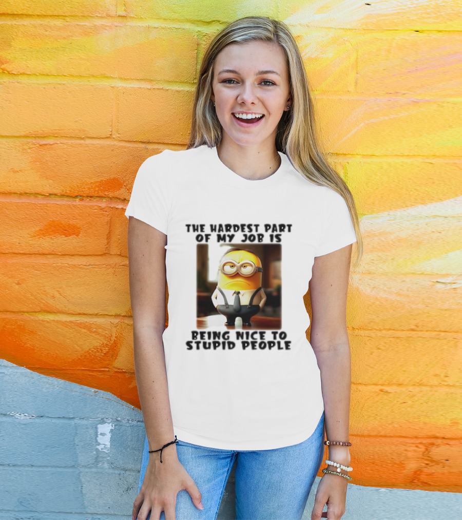 The Hardest Part Of My Job Is Being Nice To Stupid People Minion T-Shirt