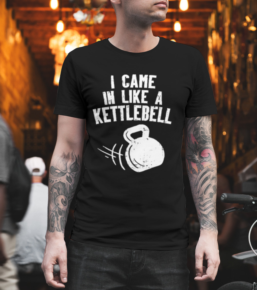 I Came In Like A Kettlebell Fitness Pun Workout Motivation T-Shirt