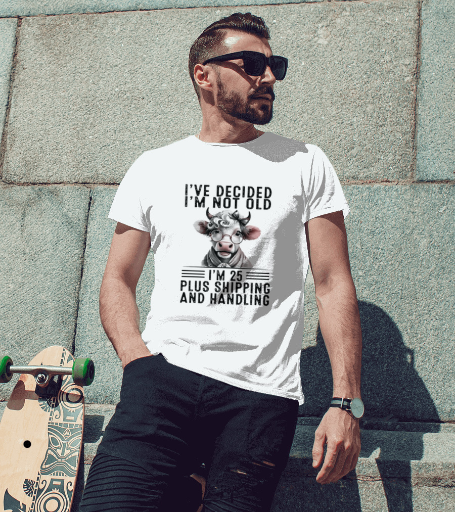 I’ve Decided I'm Not Old I'm 25 Plus Shipping And Handling Cow Glasses Scarf T-Shirt