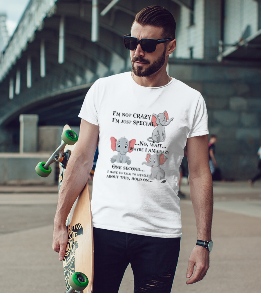 I'm Not Crazy I'm Just Special No Wait Maybe I Am Crazy One Second I Have To Talk To Myself About This Hold On Elephant T-Shirt