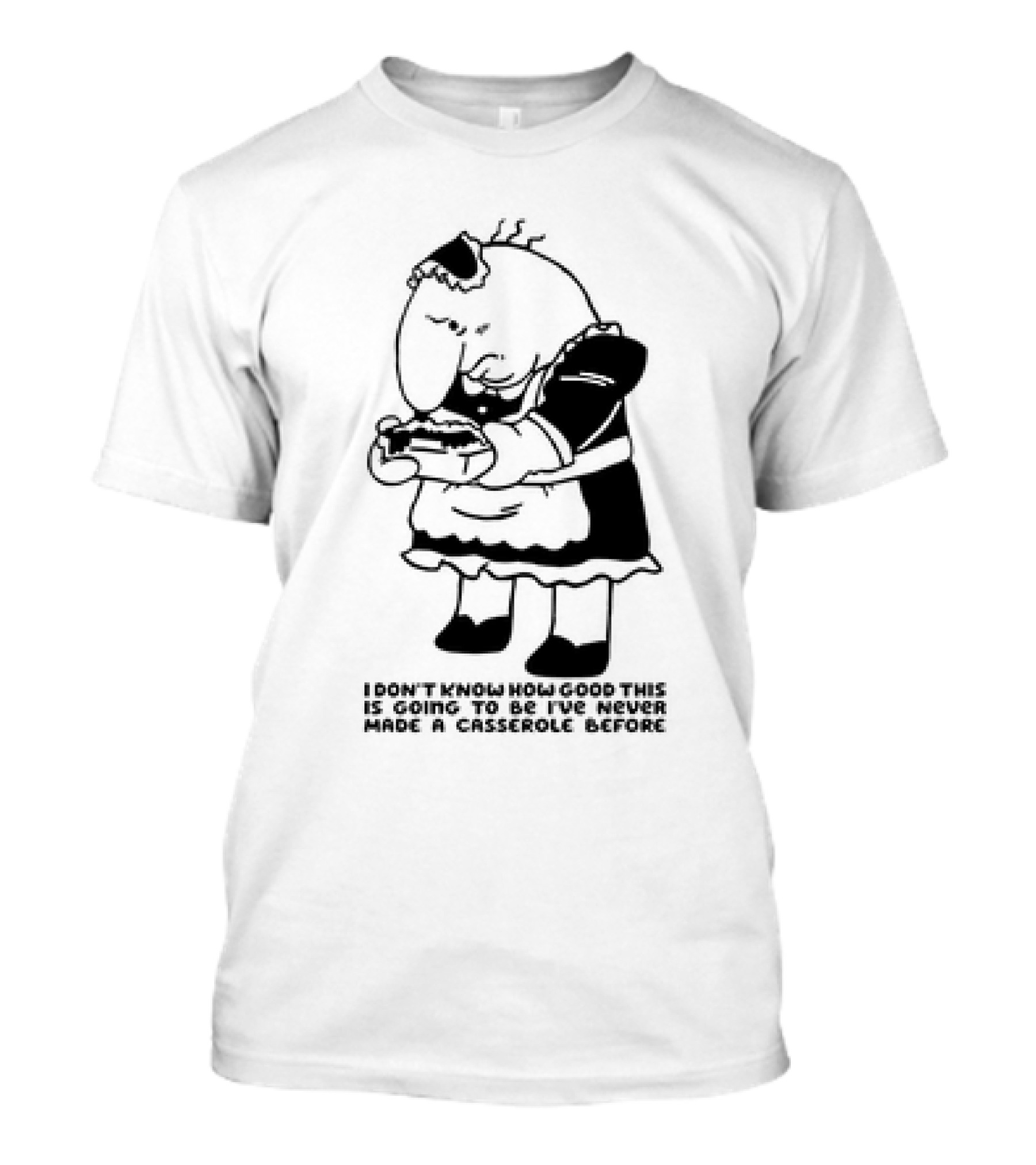 I Don't Know How Good This Is Going To Be I've Never Made A Casserole Before Charlie Maid T-Shirt