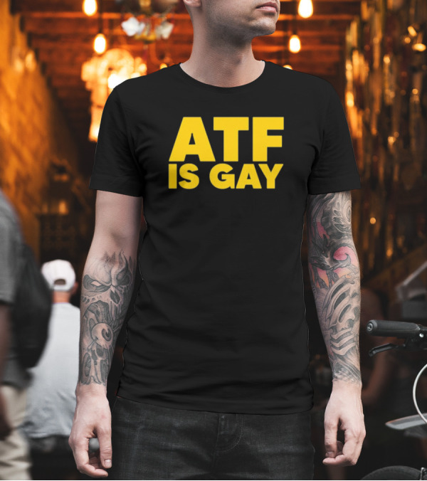 ATF Is Gay Bold Yellow Text T-Shirt ATF Is Gay Bold Yellow Text T-Shirt