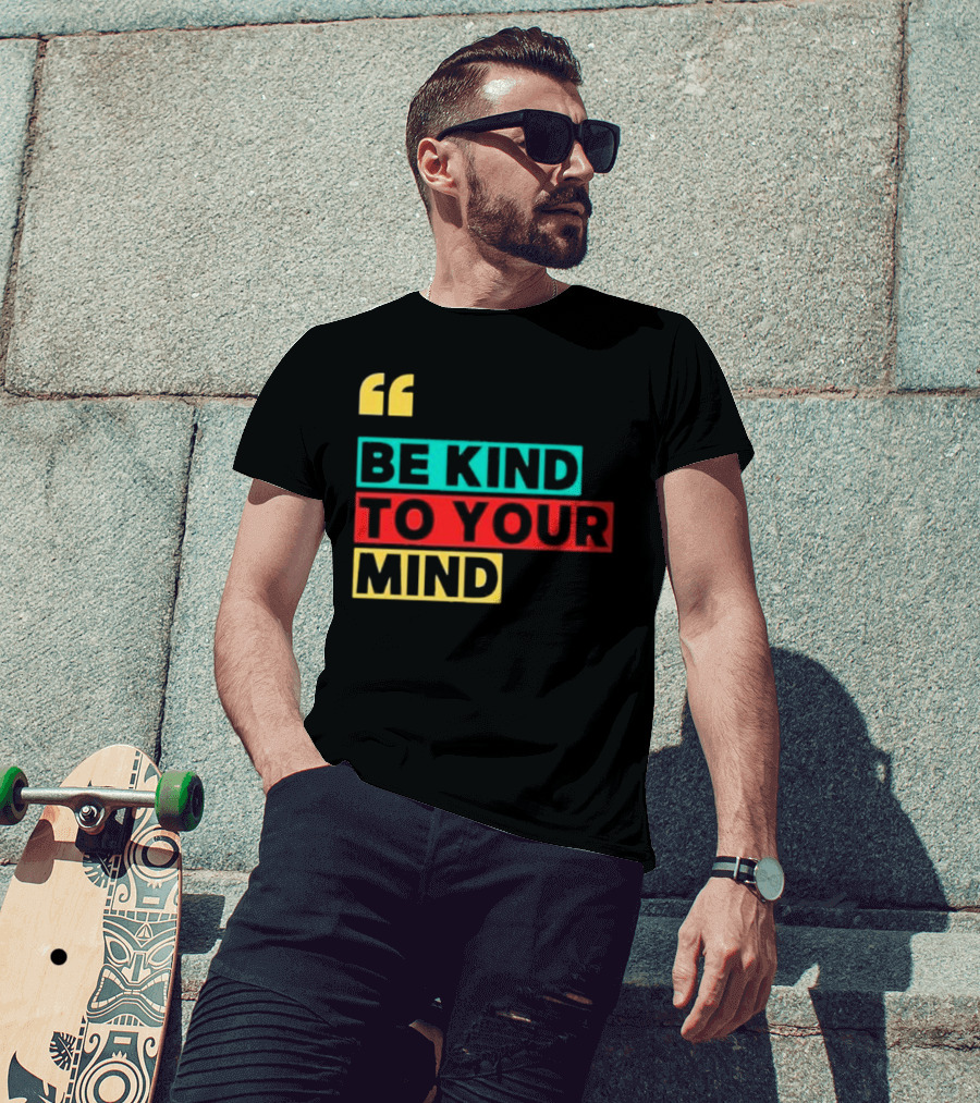 Be Kind To Your Mind Inspirational Mental Wellness Quote T-Shirt