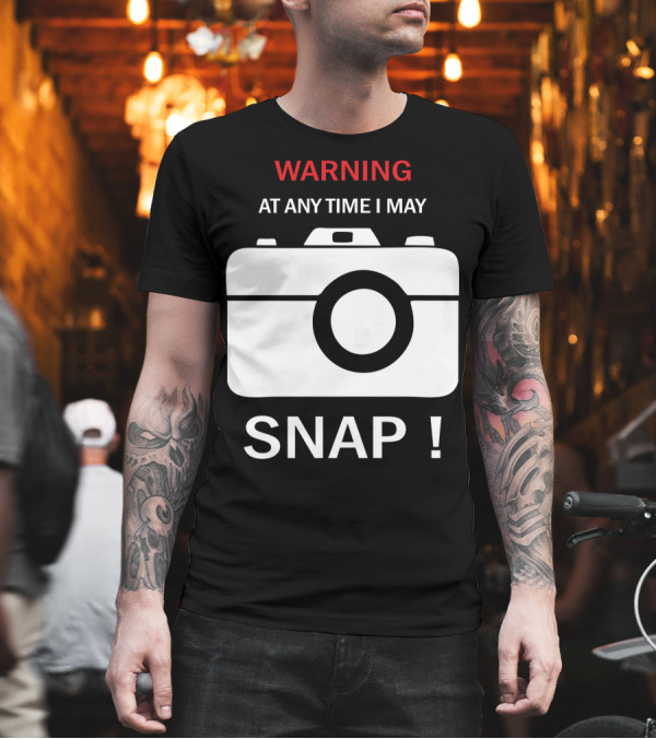 Warning At Any Time I May Snap Camera T-Shirt Warning At Any Time I May Snap Camera T-Shirt