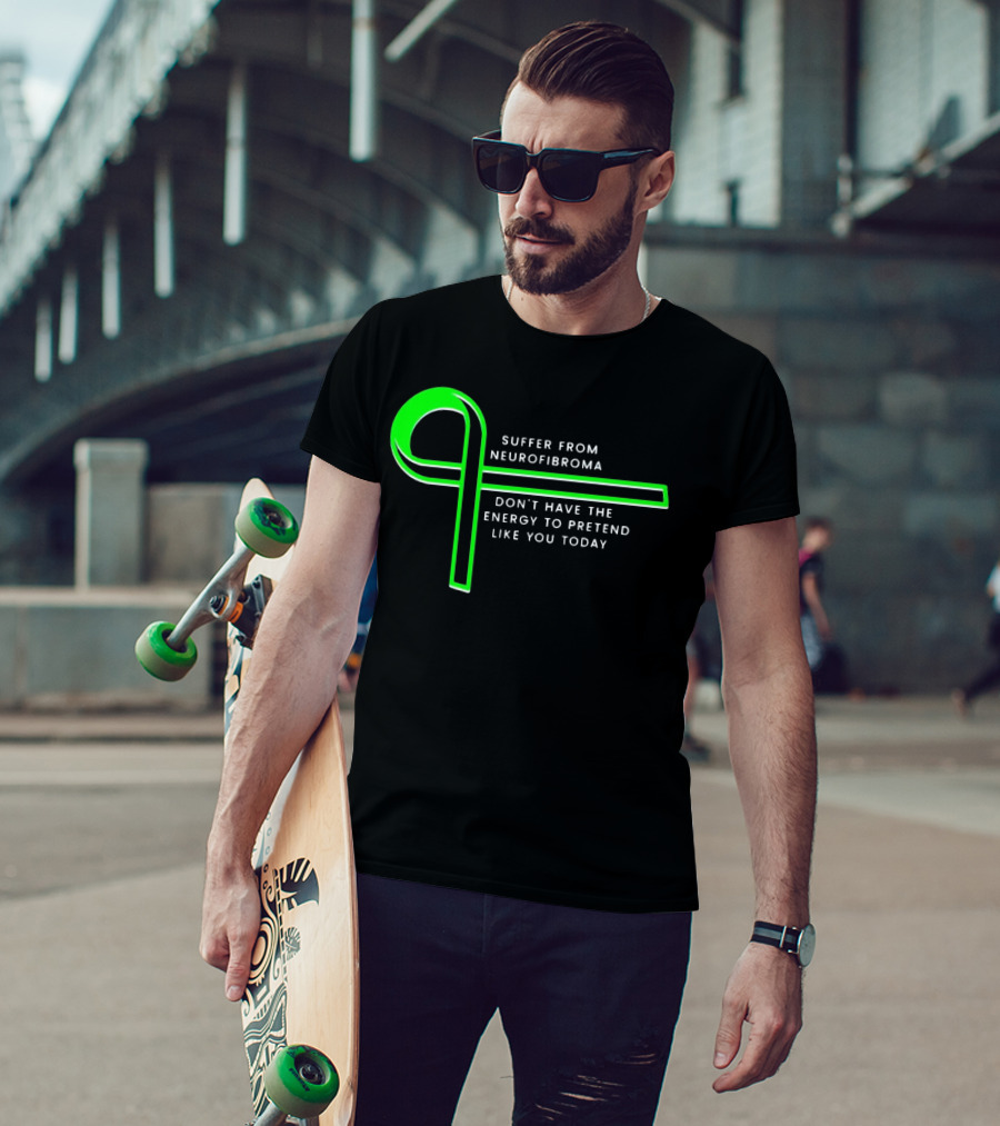 Suffer From Neurofibroma Don't Have Energy To Pretend Like You Today Green Awareness T-Shirt