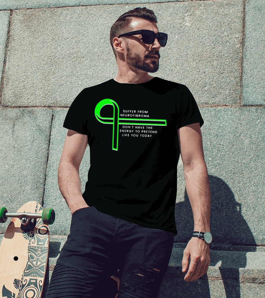 Suffer From Neurofibroma Don't Have Energy To Pretend Like You Today Green Awareness T-Shirt