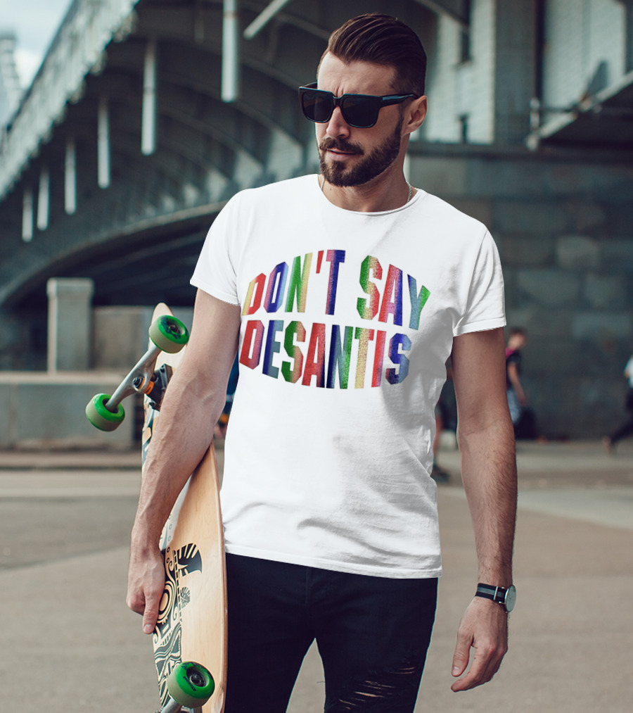 DON'T SAY DESANTIS T-Shirt