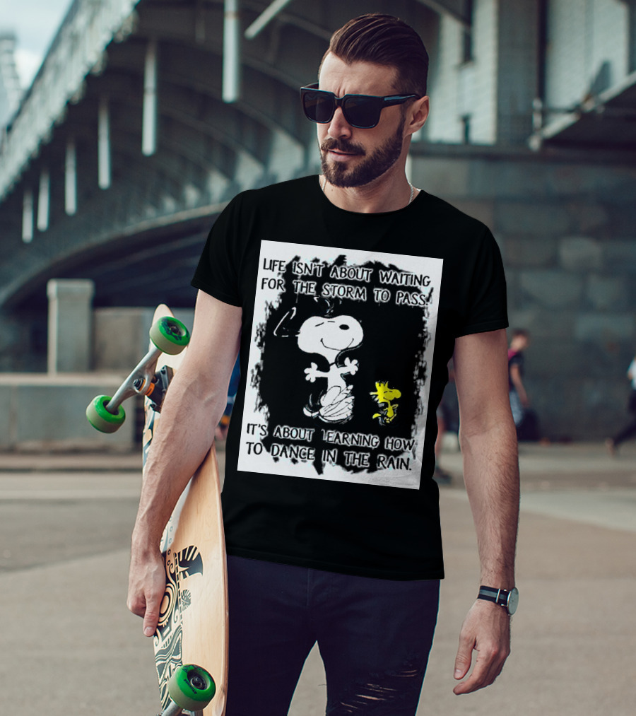 Snoopy Life Isn’t About Waiting For The Storm To Pass Dance In The Rain T-Shirt