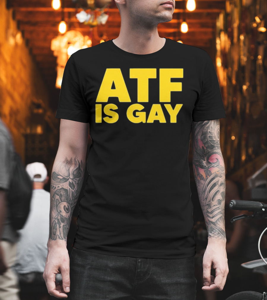 ATF Is Gay T-Shirt