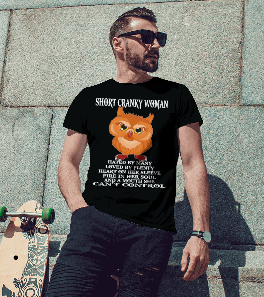 Short Cranky Woman Owl Hated By Many Loved By Plenty Heart On Her Sleeve Fire In Her Soul Can't Control T-Shirt