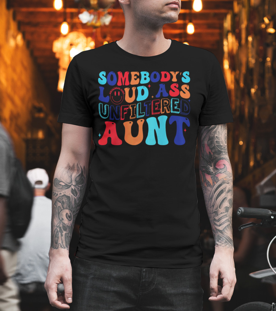 Somebody’s Loud Ass Unfiltered Aunt with Bold Colorful Letters and Smiley Face T-Shirt