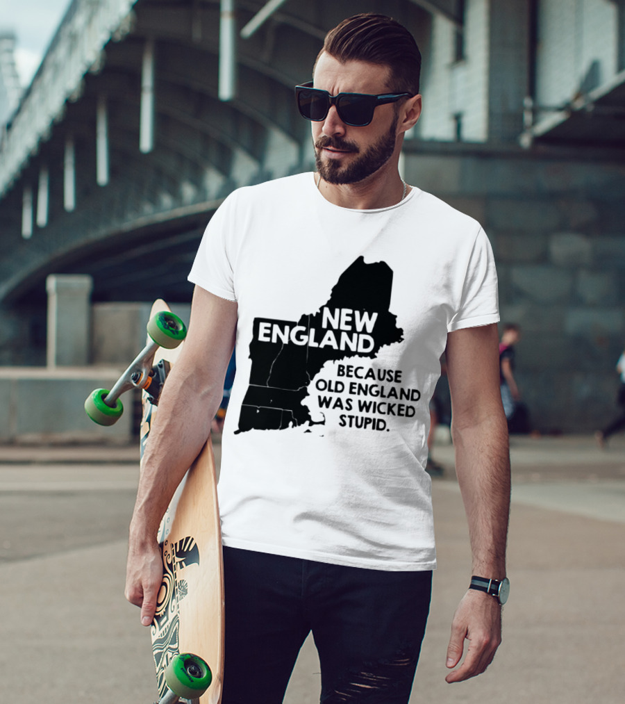 New England Map Outline Because Old England Was Wicked Stupid T-Shirt
