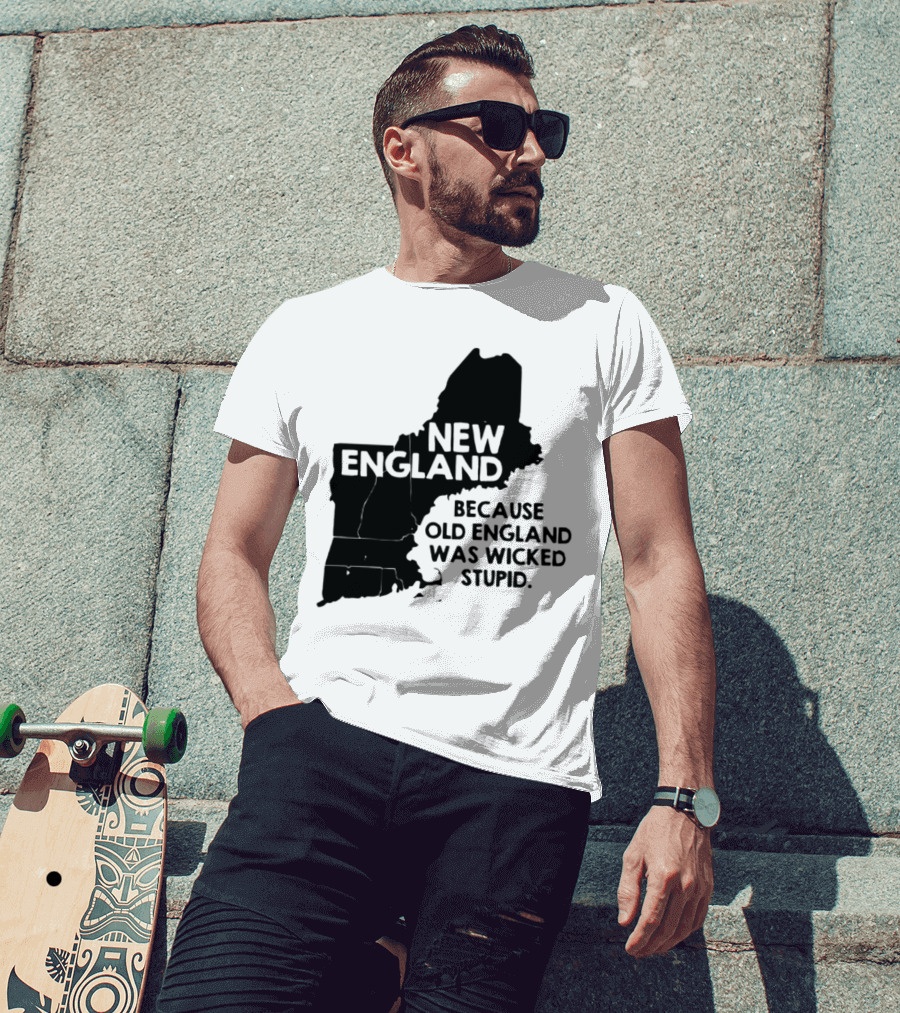 New England Map Outline Because Old England Was Wicked Stupid T-Shirt