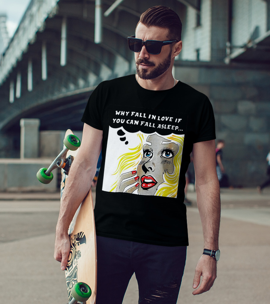 Why Fall In Love If You Can Fall Asleep Pop Art Comic Style Image With Blonde Woman T-Shirt