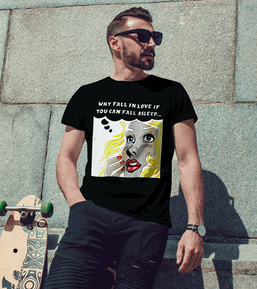 Why Fall In Love If You Can Fall Asleep Pop Art Comic Style Image With Blonde Woman T-Shirt