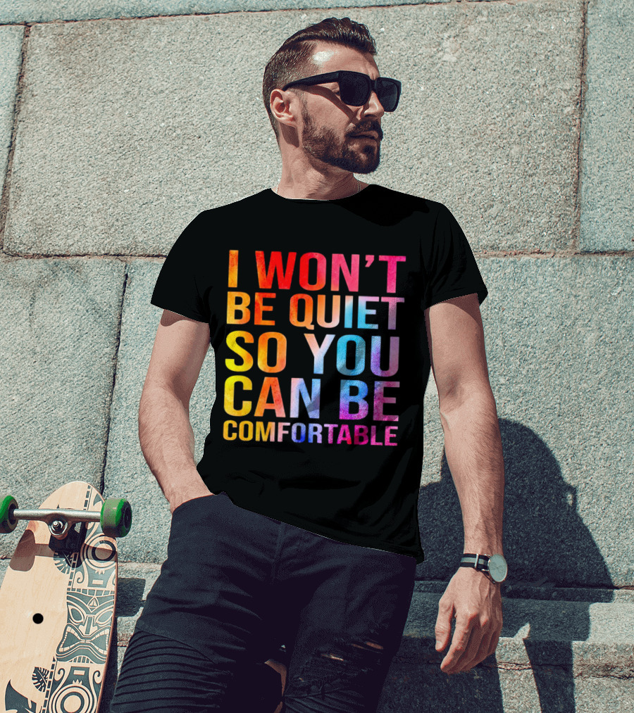 I Won’t Be Quiet So You Can Be Comfortable Colorful Typography Mix T-Shirt