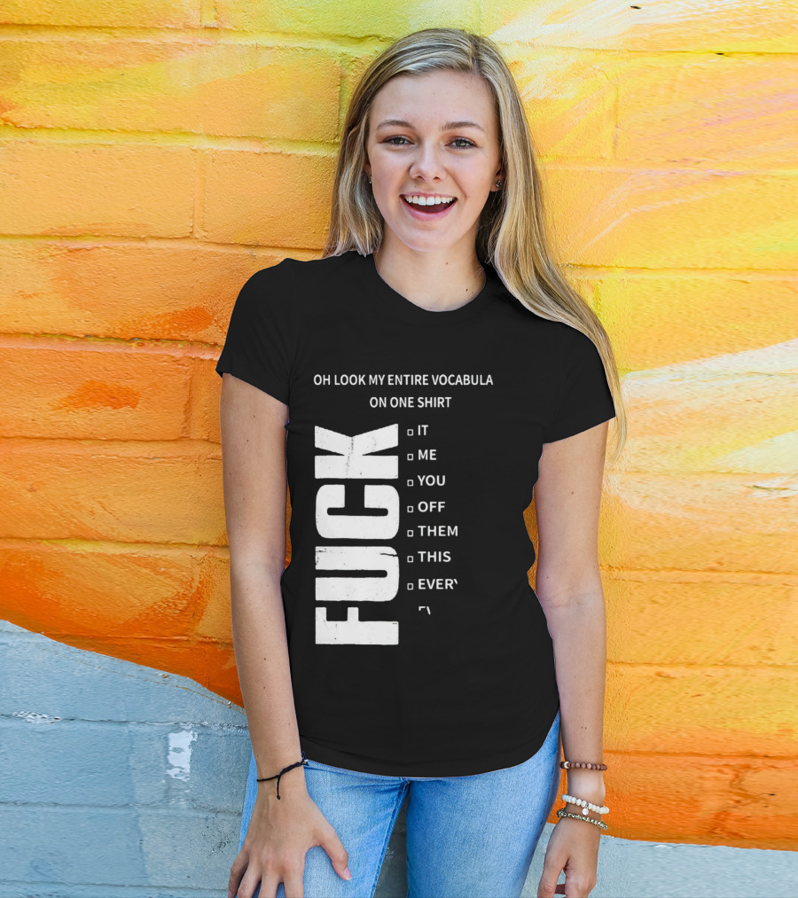 Oh Look My Entire Vocabulary On One Shirt F--- It Me You Off Them This Everything T-Shirt