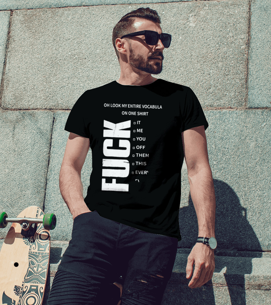 Oh Look My Entire Vocabulary On One Shirt F--- It Me You Off Them This Everything T-Shirt
