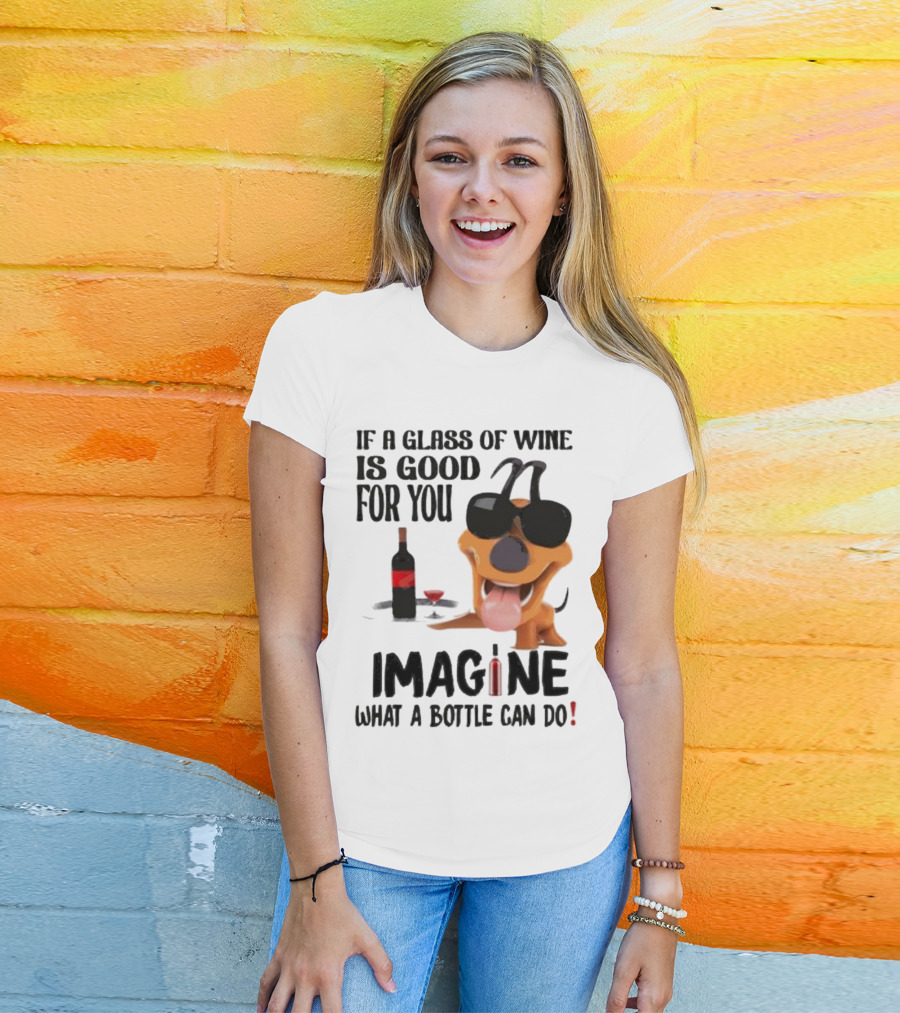 Dog With Wine Bottle And Glass If A Glass Of Wine Is Good For You Imagine What A Bottle Can Do T-Shirt