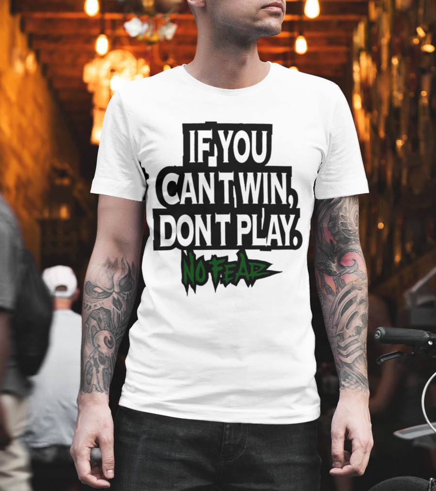 If You Can’t Win Don’t Play No Fear T-Shirt