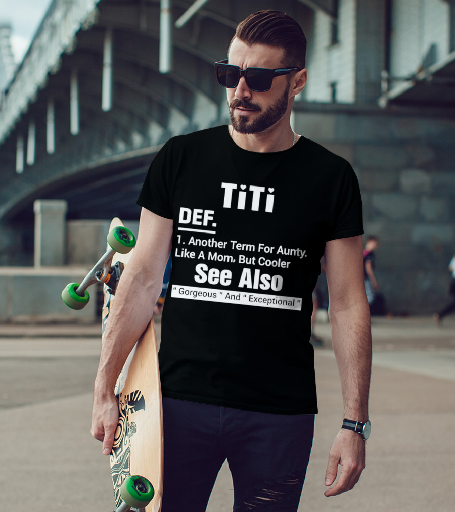 Titi Def Another Term For Aunty Like A Mom But Cooler See Also Gorgeous And Exceptional T-Shirt