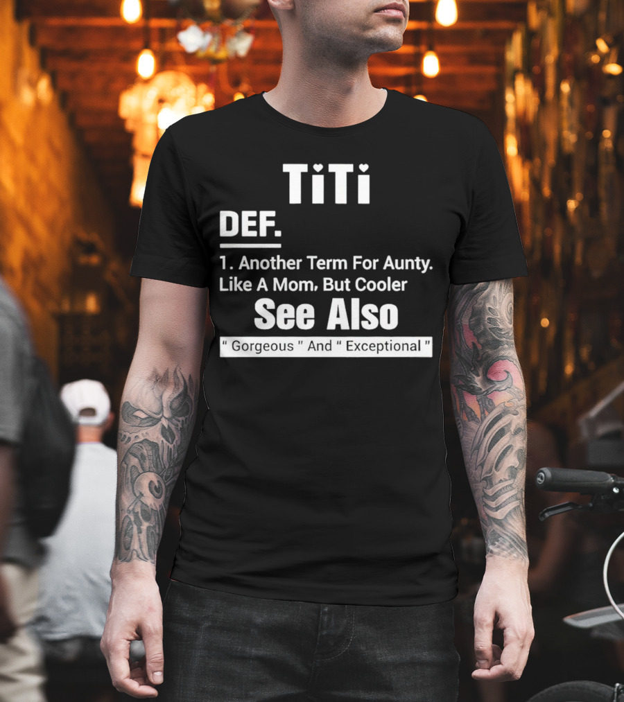 Titi Def Another Term For Aunty Like A Mom But Cooler See Also Gorgeous And Exceptional T-Shirt