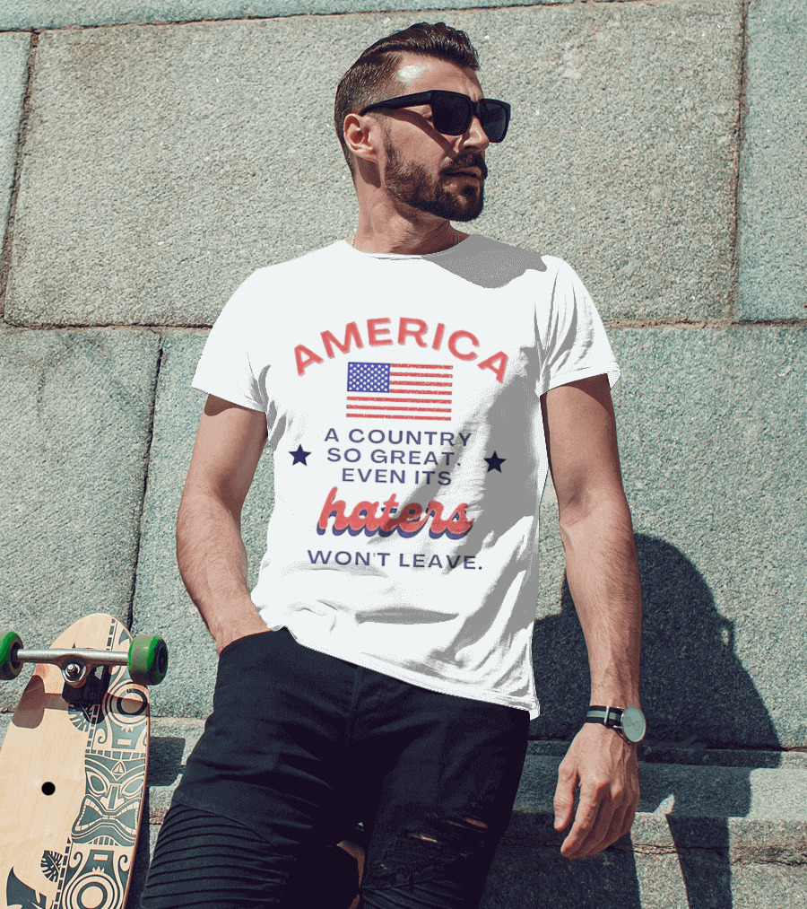 America A Country So Great Even Its Haters Won't Leave With Flag And Stars T-Shirt
