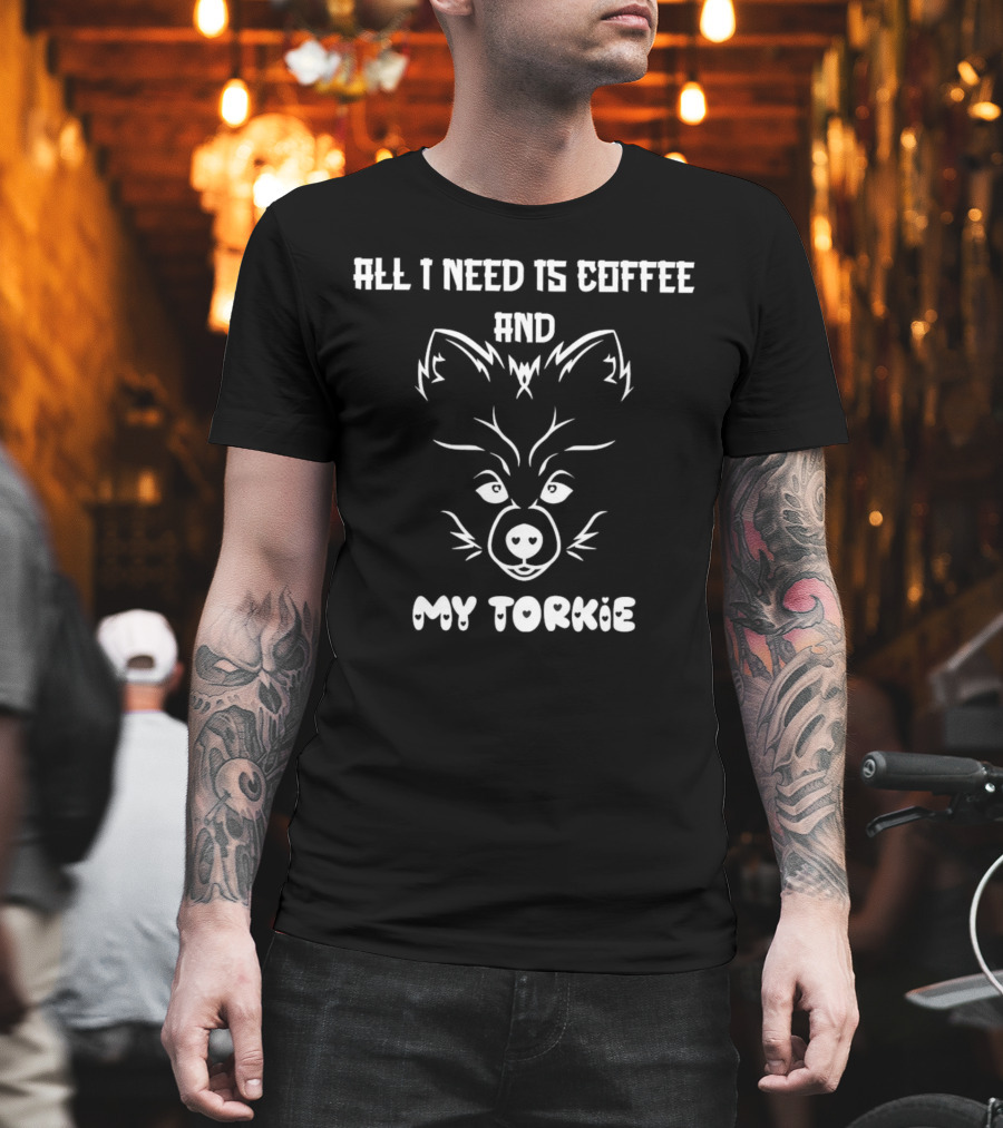 All I Need Is Coffee and My Torkie T-Shirt