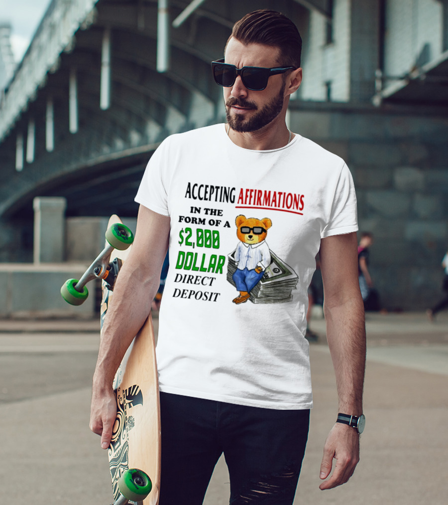 Accepting Affirmations In The Form Of A $2,000 Dollar Direct Deposit Teddy Bear With Glasses And Money Stack T-Shirt