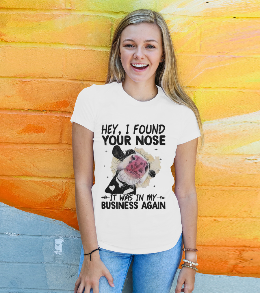 Hey I Found Your Nose It Was In My Business Again Cow T-Shirt