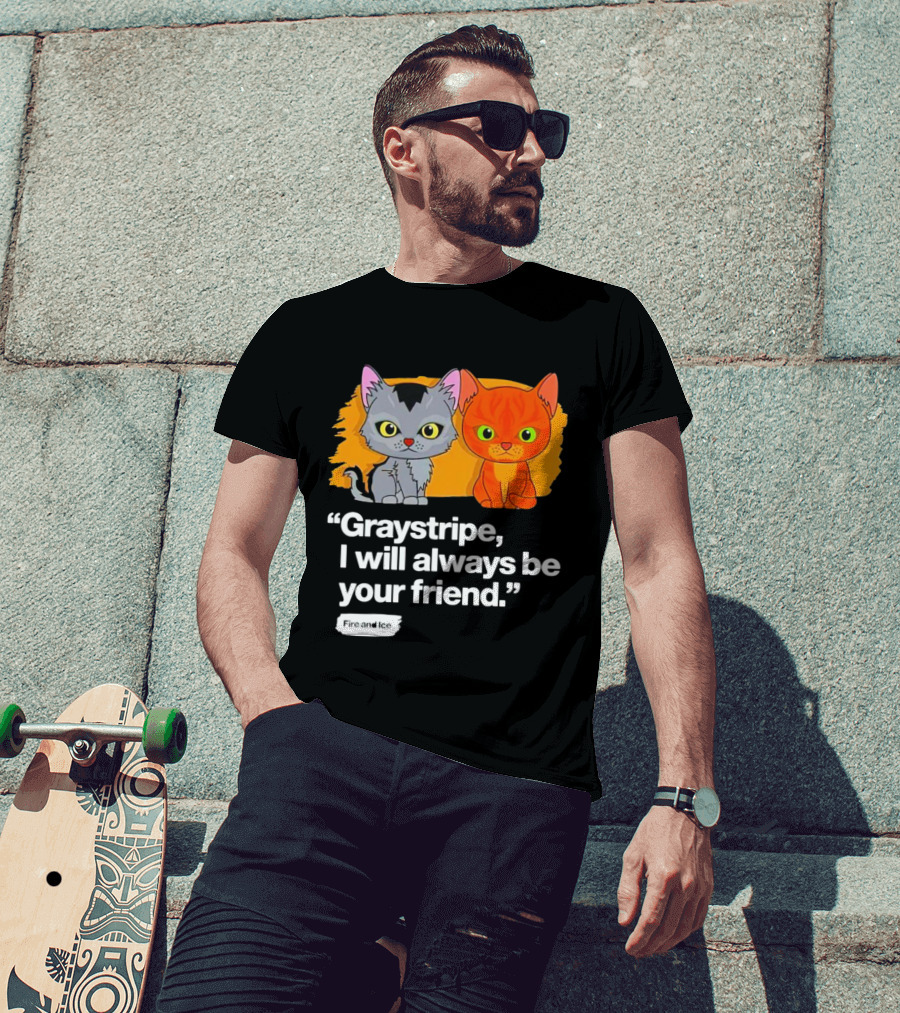 Graystripe I Will Always Be Your Friend Fire And Ice T-Shirt