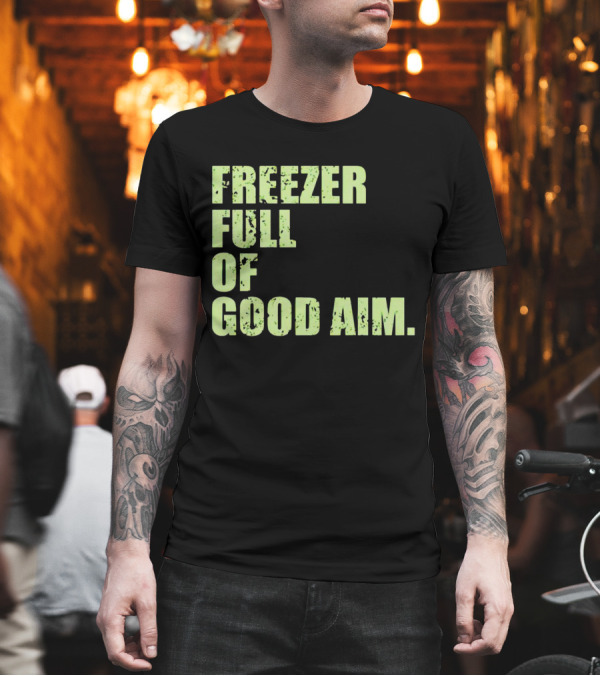 FREEZER FULL OF GOOD AIM T-Shirt FREEZER FULL OF GOOD AIM T-Shirt