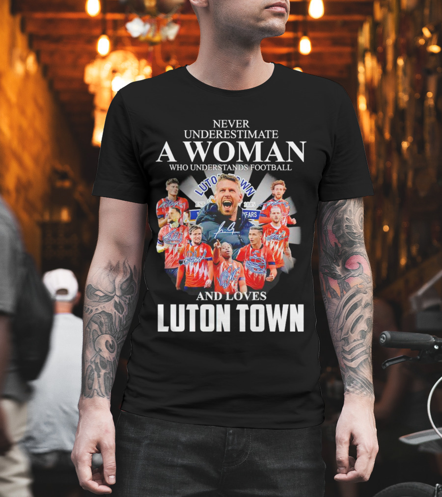 Never Underestimate a Woman Who Understands Football and Loves Luton Town T-Shirt