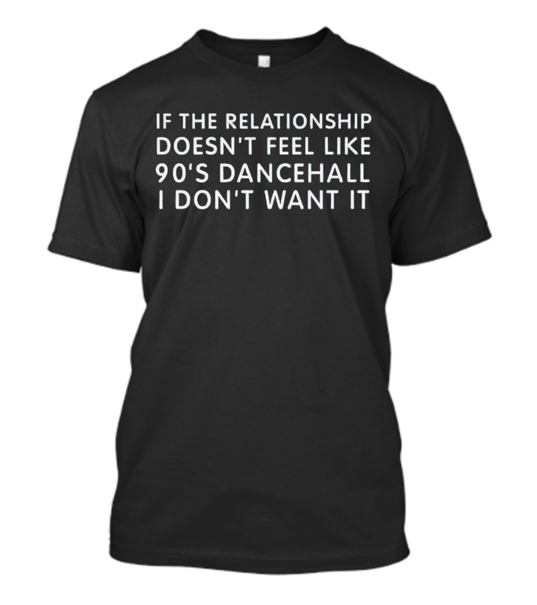 If The Relationship Doesn't Feel Like 90'S Dancehall I Don't Want It T-Shirt