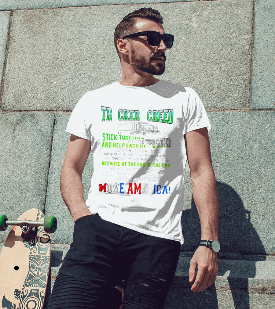 TRCKER CREED Stick Together Work Together Move America Feed Our Families Get Home Safe T-Shirt
