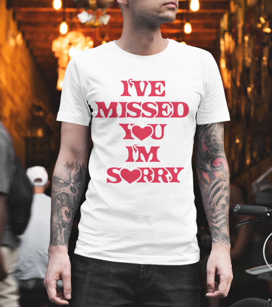 Ive Missed You Im Sorry T-Shirt