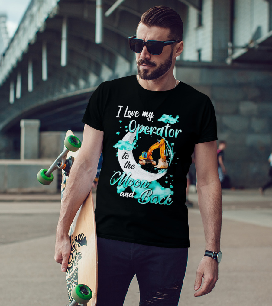 I Love My Operator To The Moon And Back With Excavator And Heart Clouds T-Shirt