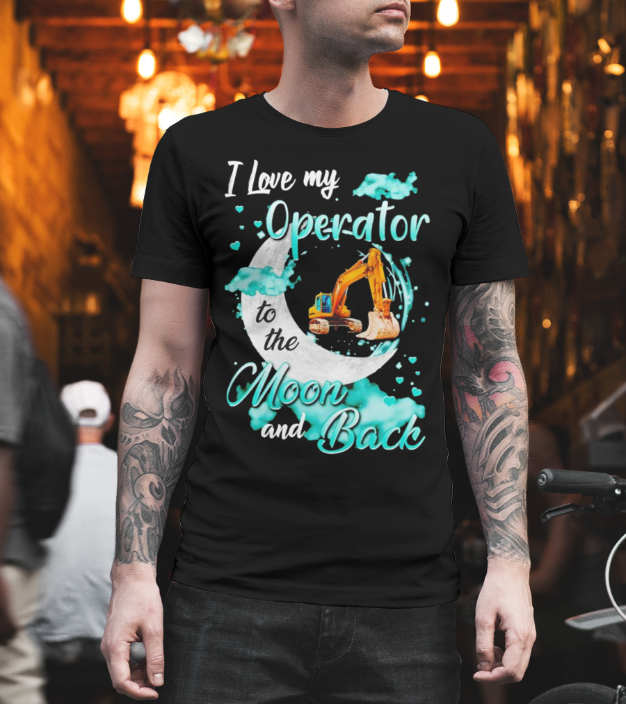 I Love My Operator to the Moon and Back with Excavator and Heart Clouds T-Shirt