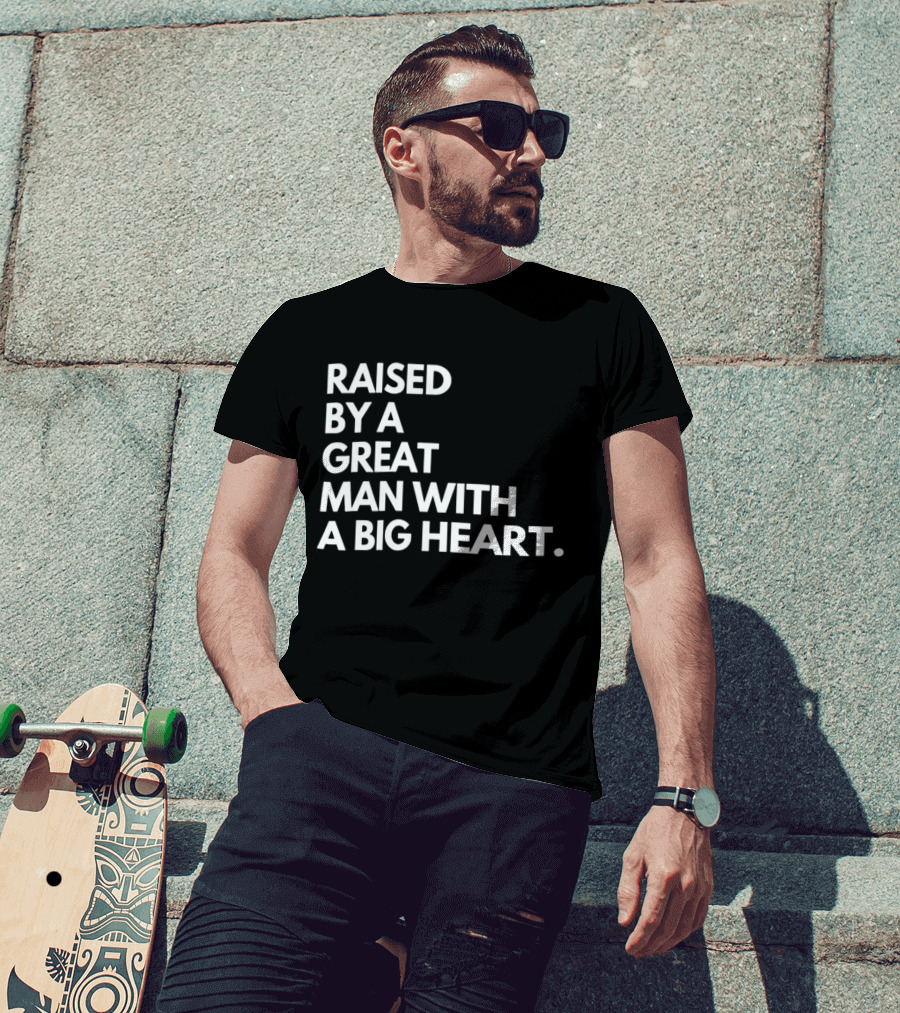 Raised By A Great Man With A Big Heart T-Shirt