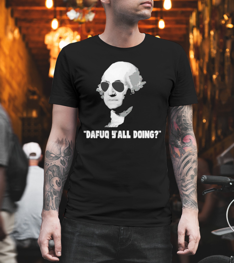 George Washington In Sunglasses Dafuq Y'all Doing? T-Shirt