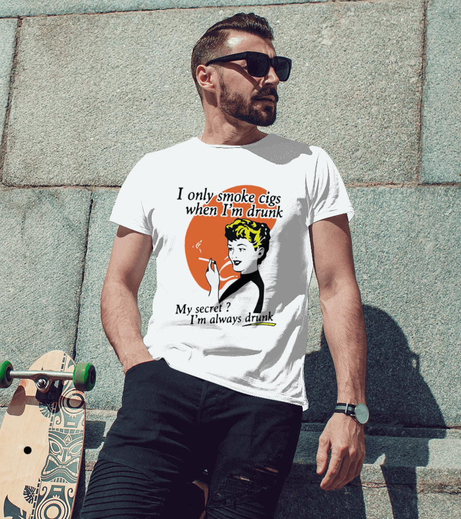 I Only Smoke Cigs When I'm Drunk My Secret I'm Always Drunk Retro Woman Smoking T-Shirt